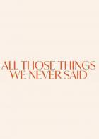 All Those Things We Never Said