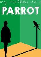 My Mother Is a Parrot