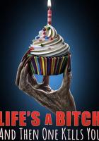 Life's A Bitch and then One Kills You
