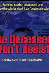 The Deceased Won't Desist!