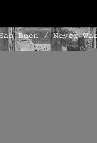 Has Been Never Was